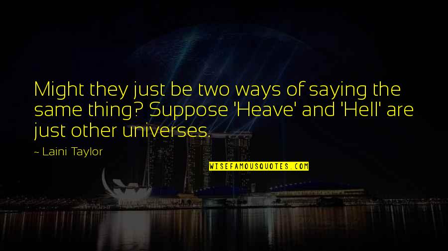 Other Universes Quotes By Laini Taylor: Might they just be two ways of saying