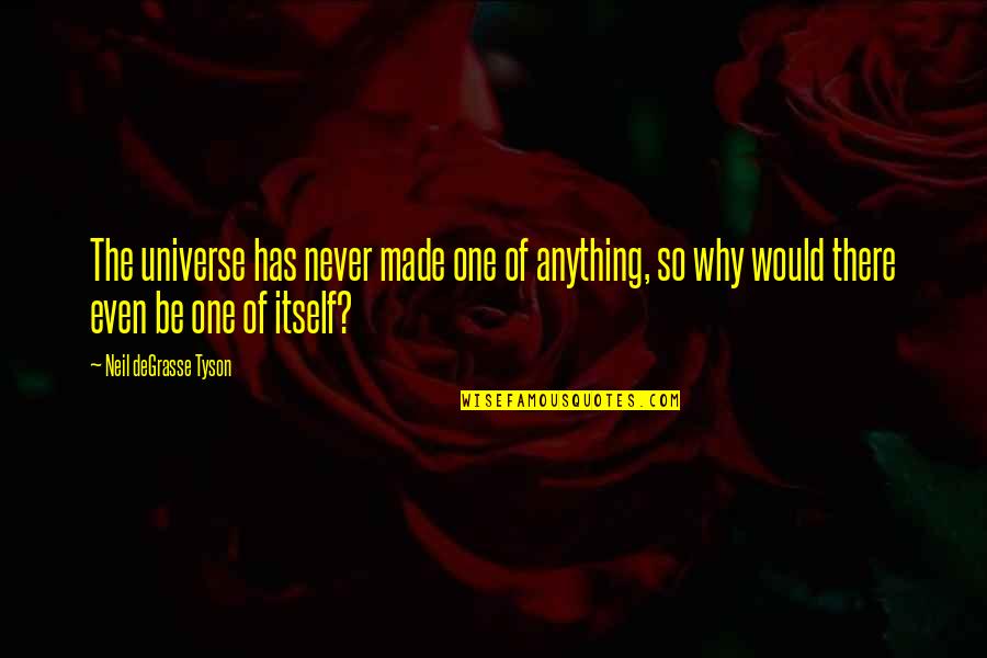 Other Universes Quotes By Neil DeGrasse Tyson: The universe has never made one of anything,