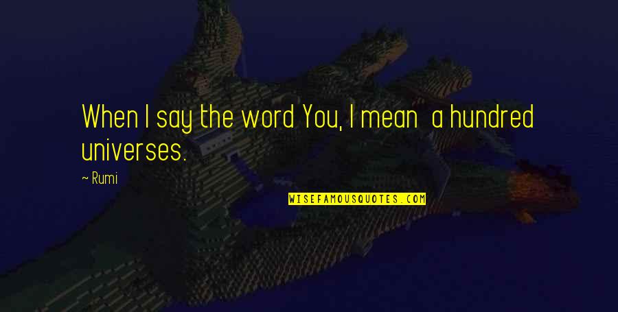 Other Universes Quotes By Rumi: When I say the word You, I mean