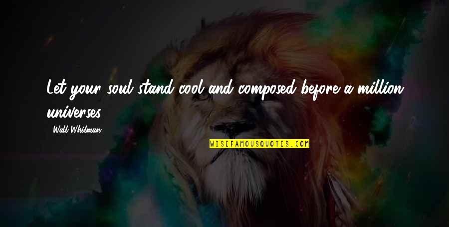 Other Universes Quotes By Walt Whitman: Let your soul stand cool and composed before