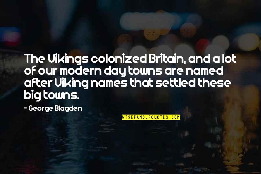 Other Vikings Quotes By George Blagden: The Vikings colonized Britain, and a lot of