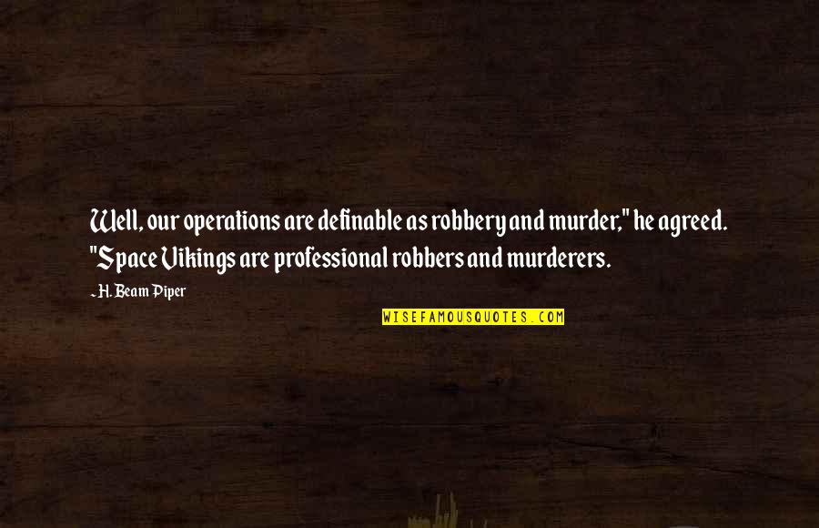 Other Vikings Quotes By H. Beam Piper: Well, our operations are definable as robbery and