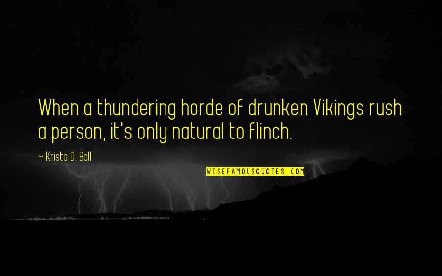Other Vikings Quotes By Krista D. Ball: When a thundering horde of drunken Vikings rush