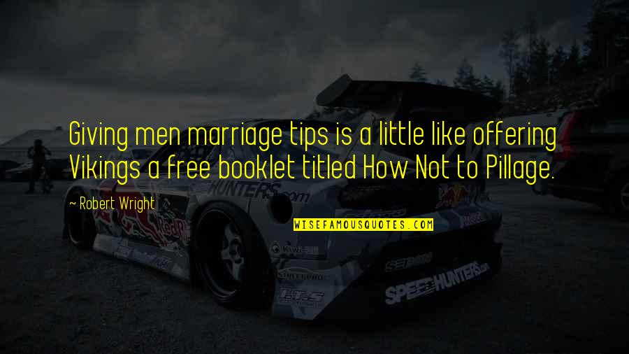 Other Vikings Quotes By Robert Wright: Giving men marriage tips is a little like