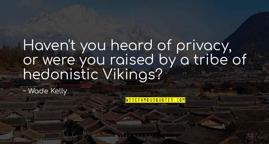 Other Vikings Quotes By Wade Kelly: Haven't you heard of privacy, or were you