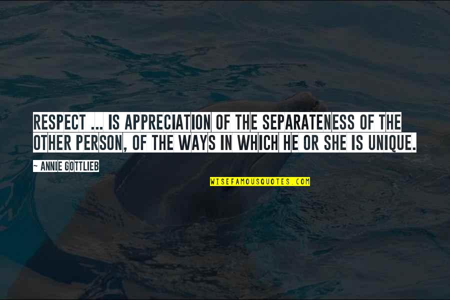 Other Ways Quotes By Annie Gottlieb: Respect ... is appreciation of the separateness of Other Ways Quotes By Annie Gottlieb: Respect ... is appreciation of the separateness of