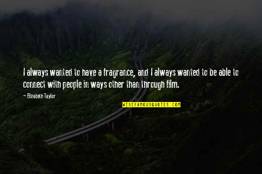 Other Ways Quotes By Elizabeth Taylor: I always wanted to have a fragrance, and Other Ways Quotes By Elizabeth Taylor: I always wanted to have a fragrance, and
