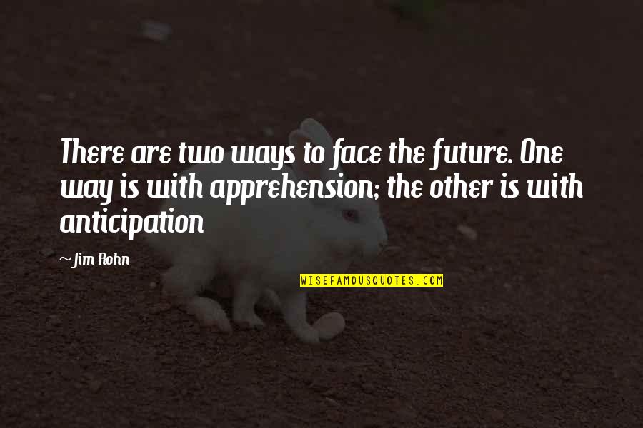 Other Ways Quotes By Jim Rohn: There are two ways to face the future. Other Ways Quotes By Jim Rohn: There are two ways to face the future.