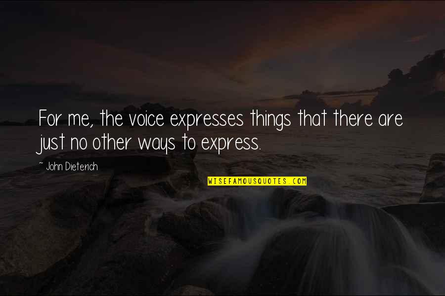 Other Ways Quotes By John Dieterich: For me, the voice expresses things that there
