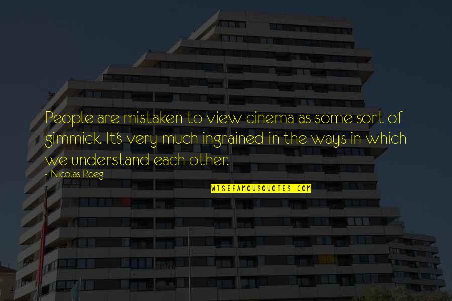 Other Ways Quotes By Nicolas Roeg: People are mistaken to view cinema as some Other Ways Quotes By Nicolas Roeg: People are mistaken to view cinema as some