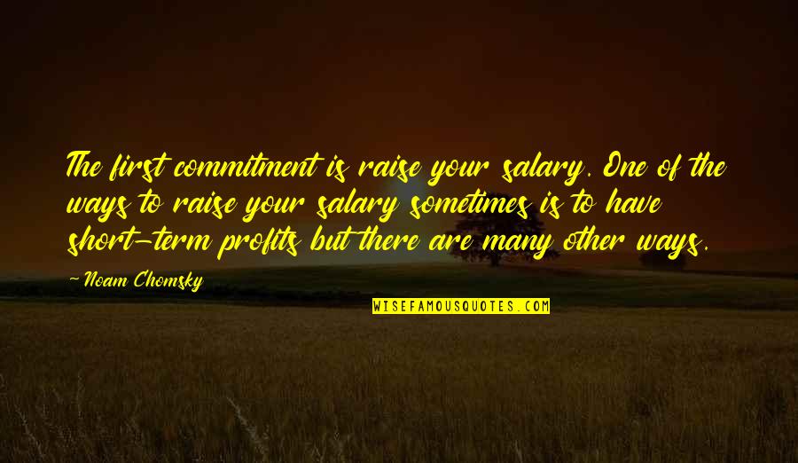 Other Ways Quotes By Noam Chomsky: The first commitment is raise your salary. One Other Ways Quotes By Noam Chomsky: The first commitment is raise your salary. One