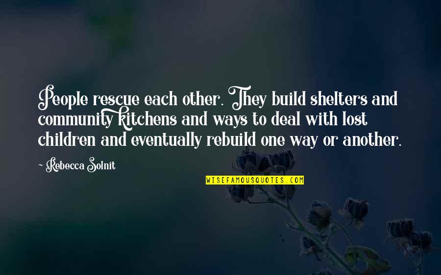 Other Ways Quotes By Rebecca Solnit: People rescue each other. They build shelters and Other Ways Quotes By Rebecca Solnit: People rescue each other. They build shelters and