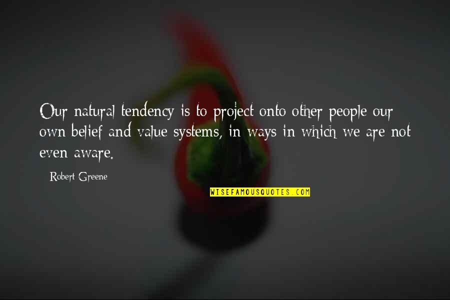 Other Ways Quotes By Robert Greene: Our natural tendency is to project onto other Other Ways Quotes By Robert Greene: Our natural tendency is to project onto other