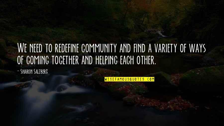 Other Ways Quotes By Sharon Salzberg: We need to redefine community and find a Other Ways Quotes By Sharon Salzberg: We need to redefine community and find a