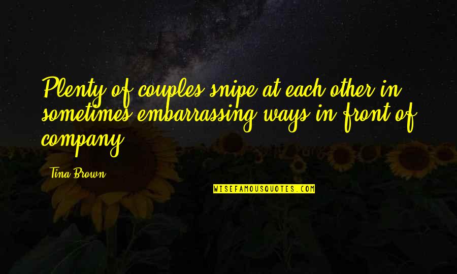 Other Ways Quotes By Tina Brown: Plenty of couples snipe at each other in Other Ways Quotes By Tina Brown: Plenty of couples snipe at each other in