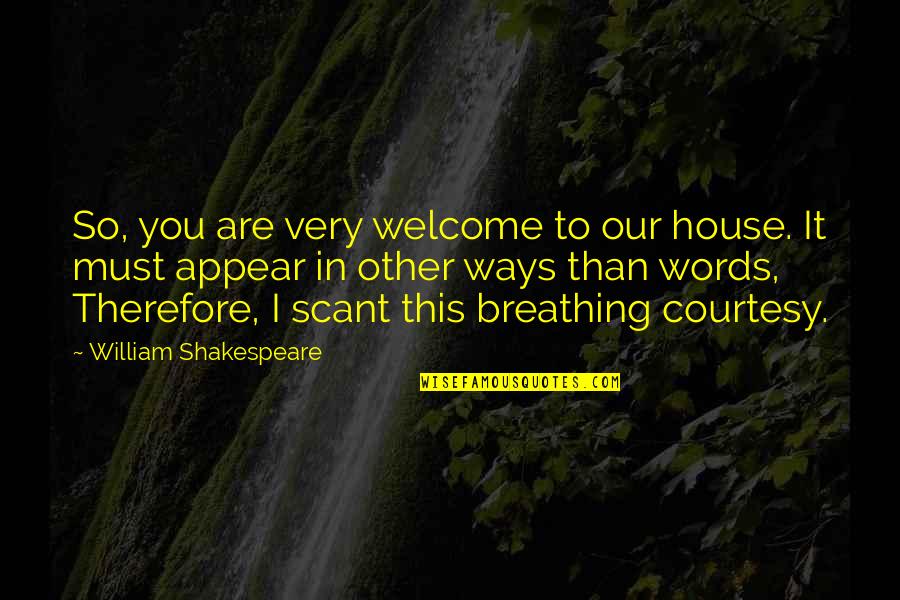 Other Ways Quotes By William Shakespeare: So, you are very welcome to our house. Other Ways Quotes By William Shakespeare: So, you are very welcome to our house.