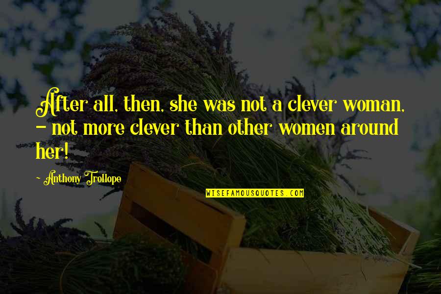 Other Woman Quotes By Anthony Trollope: After all, then, she was not a clever