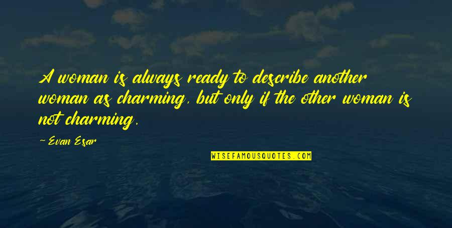 Other Woman Quotes By Evan Esar: A woman is always ready to describe another