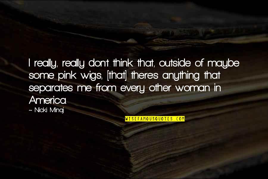 Other Woman Quotes By Nicki Minaj: I really, really don't think that, outside of