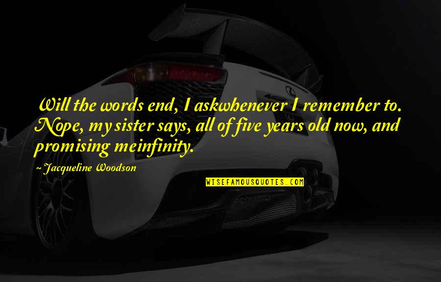 Other Words For Says In Quotes By Jacqueline Woodson: Will the words end, I askwhenever I remember