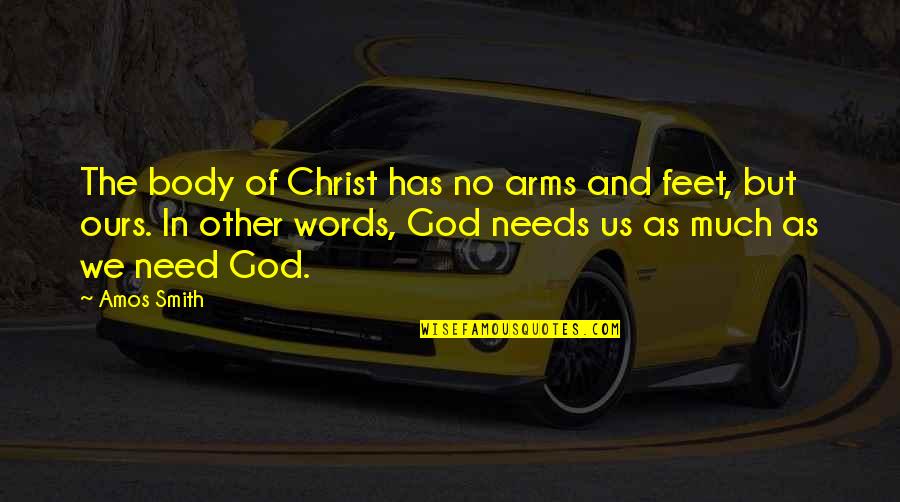 Other Words Quotes By Amos Smith: The body of Christ has no arms and Other Words Quotes By Amos Smith: The body of Christ has no arms and