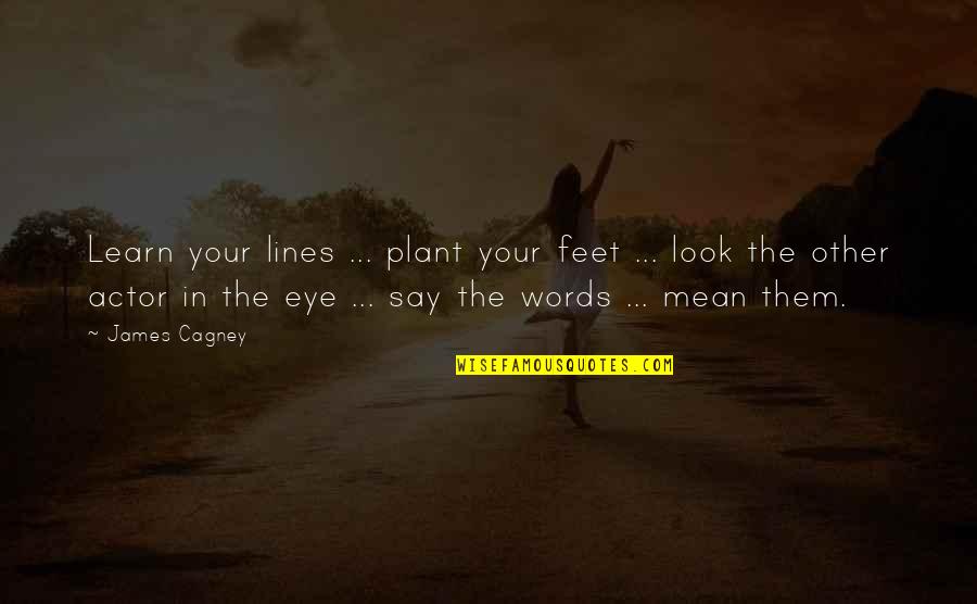 Other Words Quotes By James Cagney: Learn your lines ... plant your feet ... Other Words Quotes By James Cagney: Learn your lines ... plant your feet ...