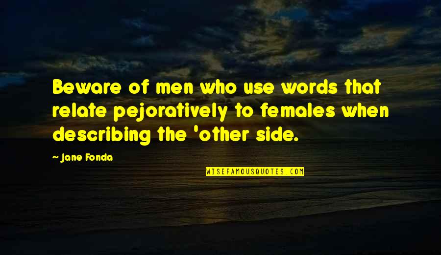 Other Words Quotes By Jane Fonda: Beware of men who use words that relate Other Words Quotes By Jane Fonda: Beware of men who use words that relate
