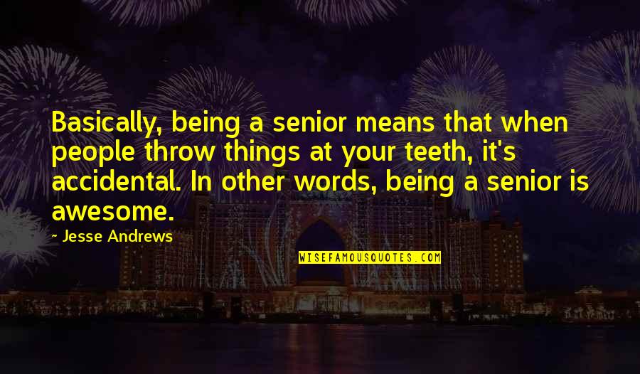 Other Words Quotes By Jesse Andrews: Basically, being a senior means that when people