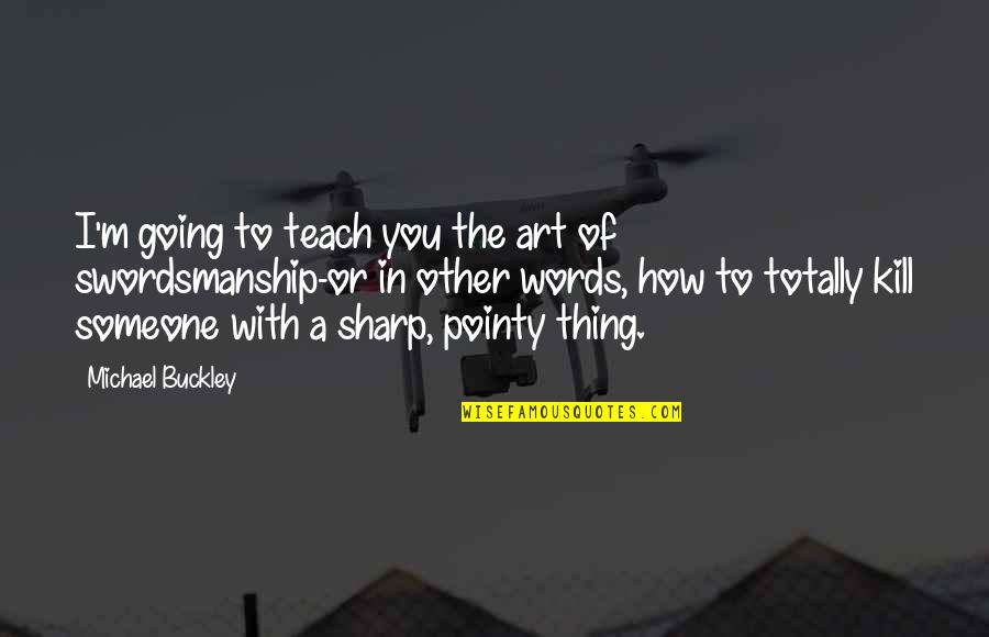 Other Words Quotes By Michael Buckley: I'm going to teach you the art of