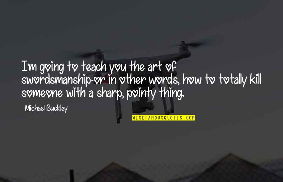 Other Words Quotes By Michael Buckley: I'm going to teach you the art of Other Words Quotes By Michael Buckley: I'm going to teach you the art of