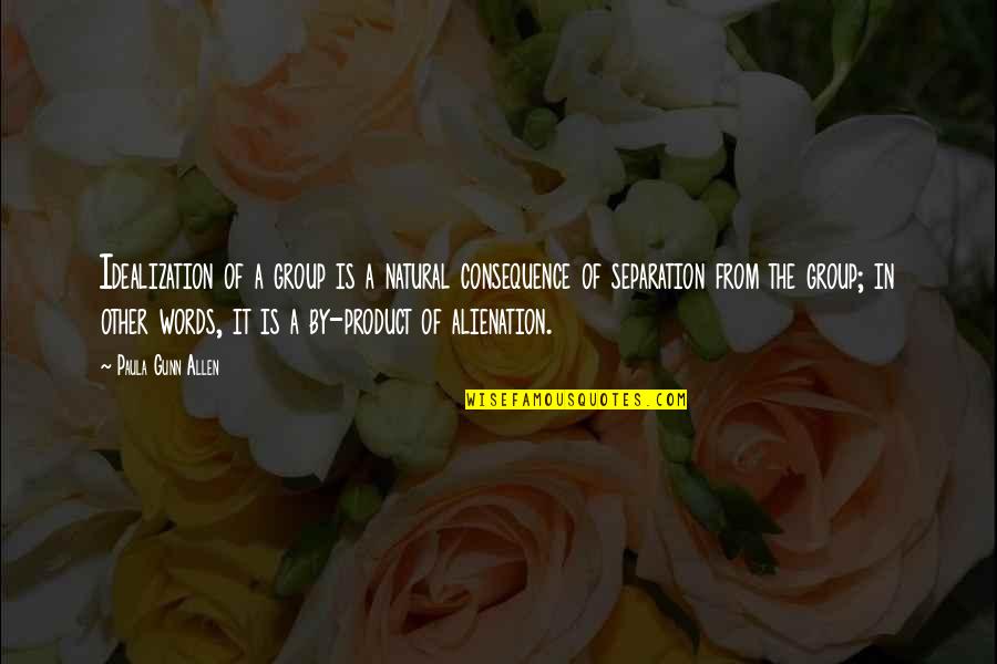 Other Words Quotes By Paula Gunn Allen: Idealization of a group is a natural consequence Other Words Quotes By Paula Gunn Allen: Idealization of a group is a natural consequence