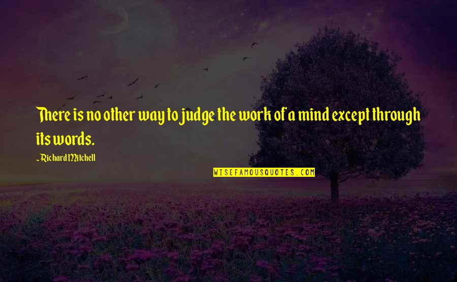 Other Words Quotes By Richard Mitchell: There is no other way to judge the