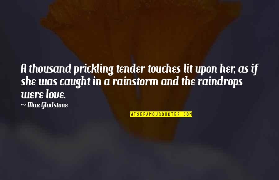 Other Words To Introduce Quotes By Max Gladstone: A thousand prickling tender touches lit upon her, Other Words To Introduce Quotes By Max Gladstone: A thousand prickling tender touches lit upon her,