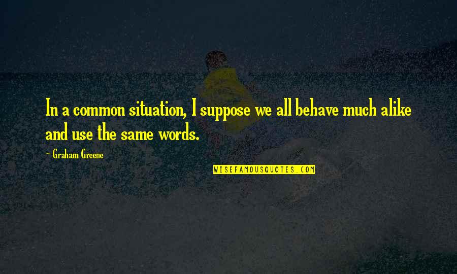 Other Words To Tell Someone To Enjoy Quotes By Graham Greene: In a common situation, I suppose we all