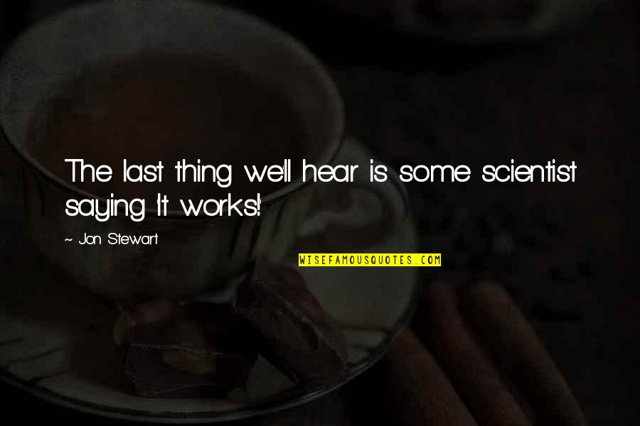 Other Worldly Fantasy Quotes By Jon Stewart: The last thing we'll hear is some scientist