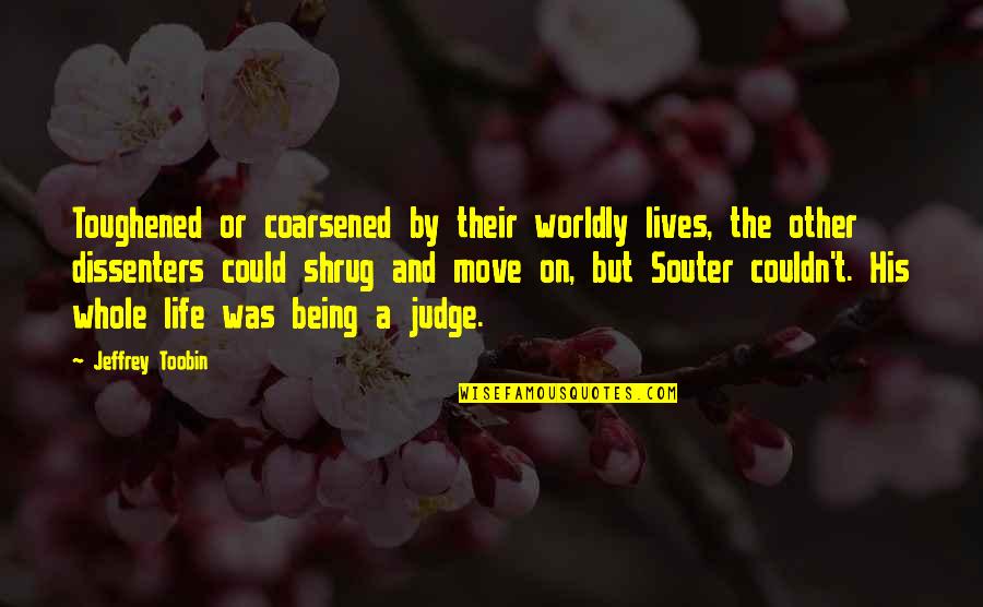 Other Worldly Quotes By Jeffrey Toobin: Toughened or coarsened by their worldly lives, the Other Worldly Quotes By Jeffrey Toobin: Toughened or coarsened by their worldly lives, the