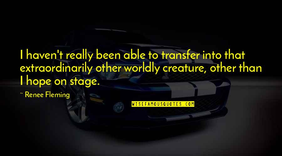 Other Worldly Quotes By Renee Fleming: I haven't really been able to transfer into Other Worldly Quotes By Renee Fleming: I haven't really been able to transfer into