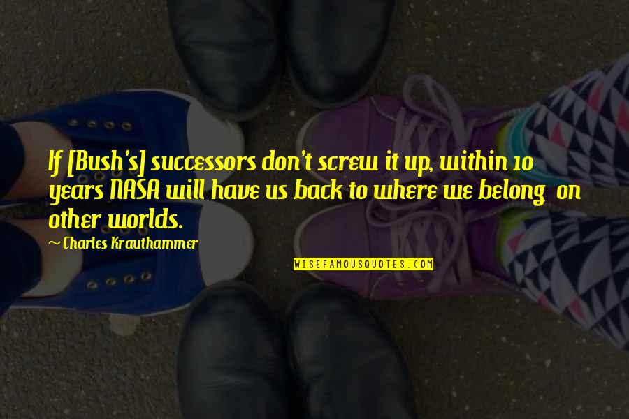 Other Worlds Quotes By Charles Krauthammer: If [Bush's] successors don't screw it up, within