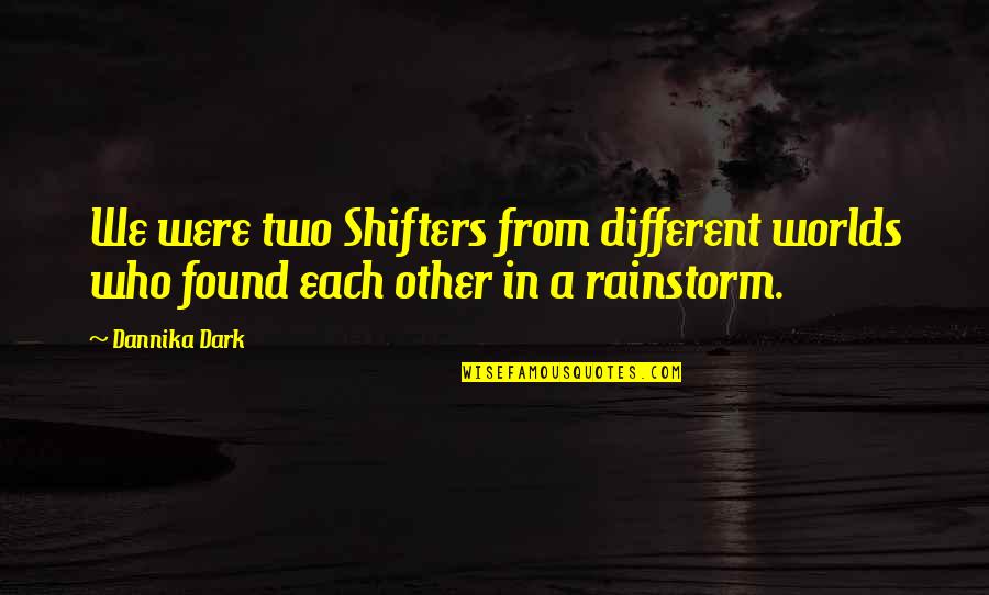 Other Worlds Quotes By Dannika Dark: We were two Shifters from different worlds who