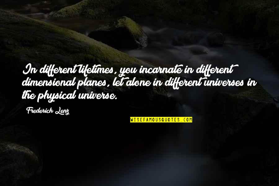 Other Worlds Quotes By Frederick Lenz: In different lifetimes, you incarnate in different dimensional
