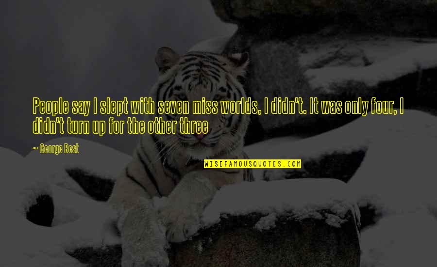 Other Worlds Quotes By George Best: People say I slept with seven miss worlds,