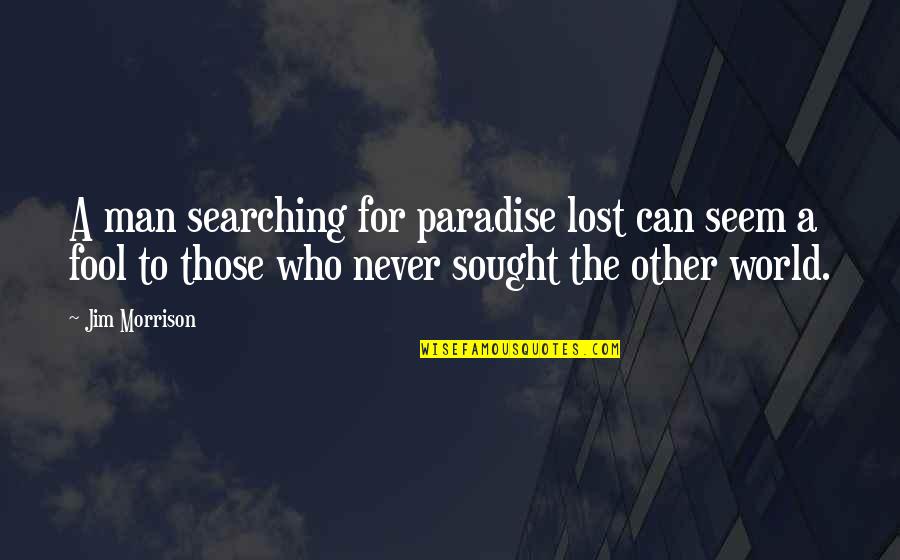 Other Worlds Quotes By Jim Morrison: A man searching for paradise lost can seem