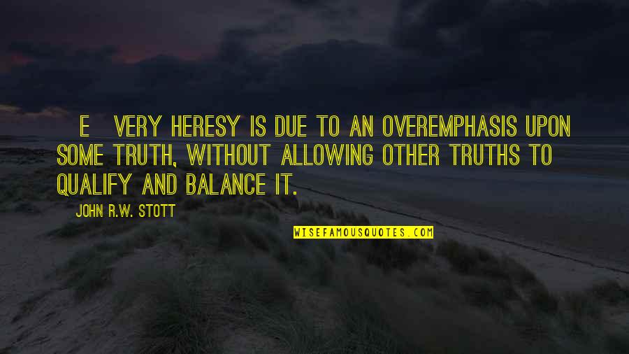 Other Worlds Quotes By John R.W. Stott: [E]very heresy is due to an overemphasis upon