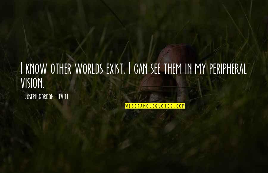 Other Worlds Quotes By Joseph Gordon-Levitt: I know other worlds exist. I can see
