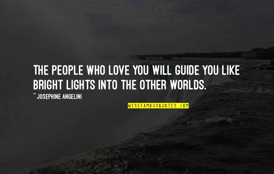 Other Worlds Quotes By Josephine Angelini: The people who love you will guide you