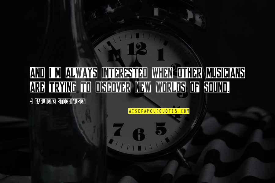 Other Worlds Quotes By Karlheinz Stockhausen: And I'm always interested when other musicians are