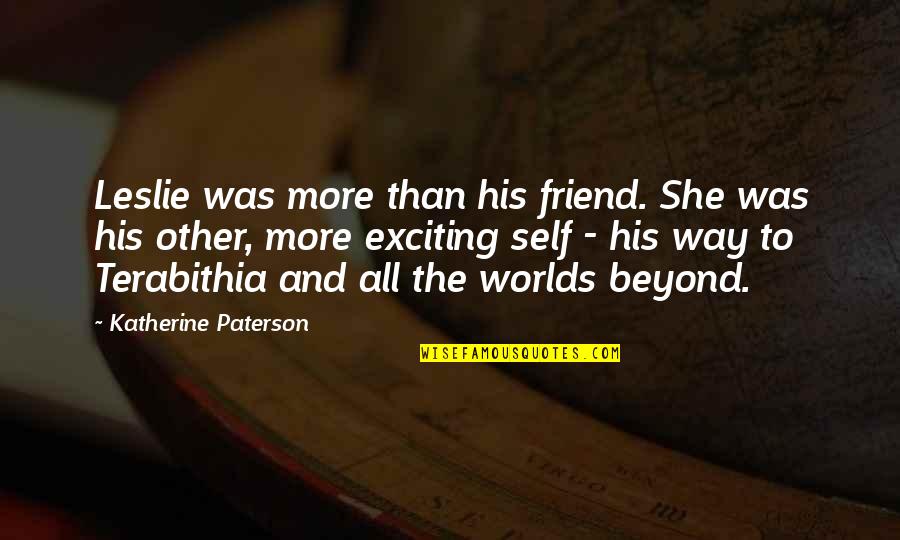 Other Worlds Quotes By Katherine Paterson: Leslie was more than his friend. She was