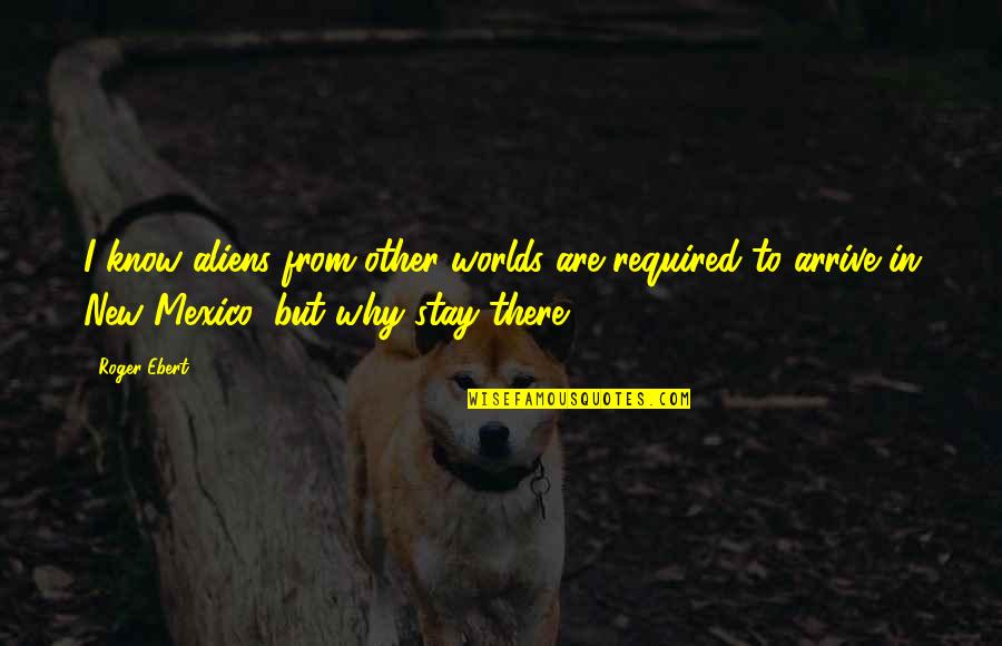 Other Worlds Quotes By Roger Ebert: I know aliens from other worlds are required