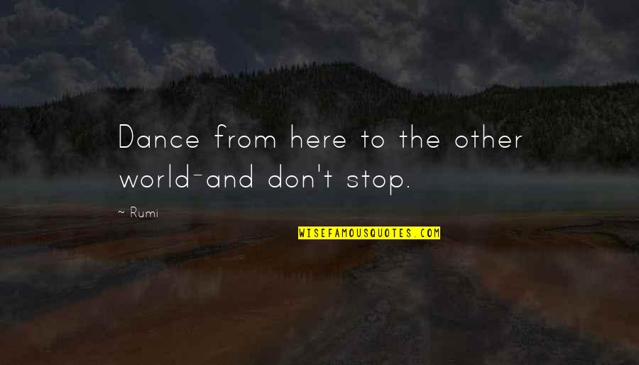 Other Worlds Quotes By Rumi: Dance from here to the other world-and don't
