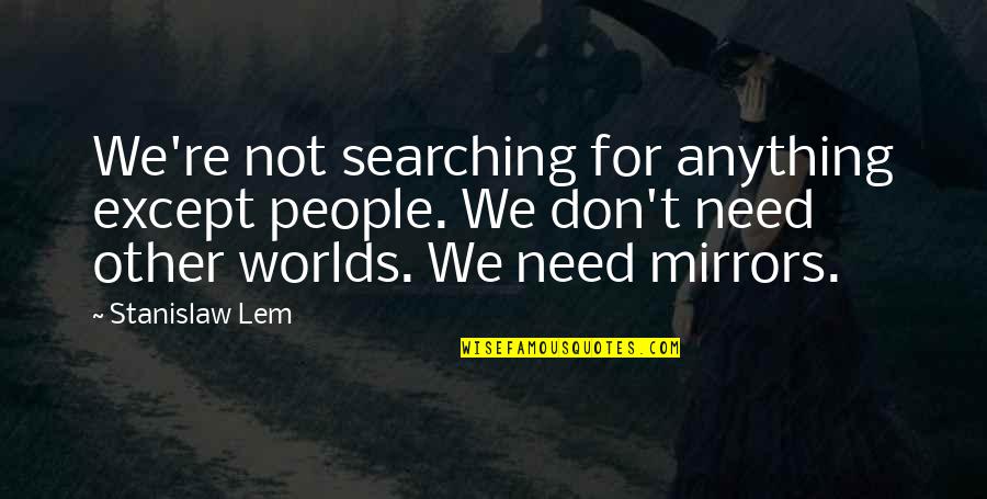 Other Worlds Quotes By Stanislaw Lem: We're not searching for anything except people. We
